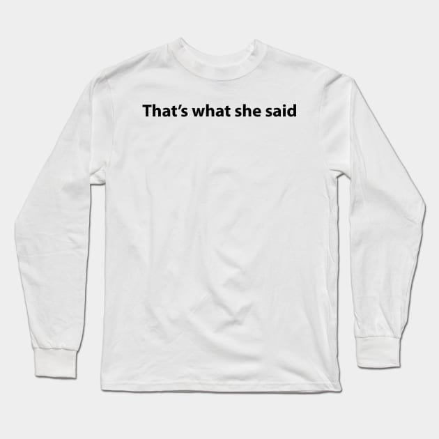 That's what she said Long Sleeve T-Shirt by GeekandNerdyStuff